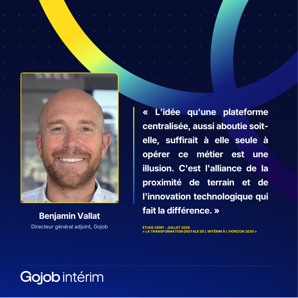 « L'idée qu'une plateforme centralisée, aussi aboutie soit-elle, suffirait à elle seule à opérer ce métier est une illusion. C'est l'alliance de la proximité de terrain et de l'innovation technologique qui fait la différence. » — Benjamin Vallat, Directeur général adjoint, Gojob